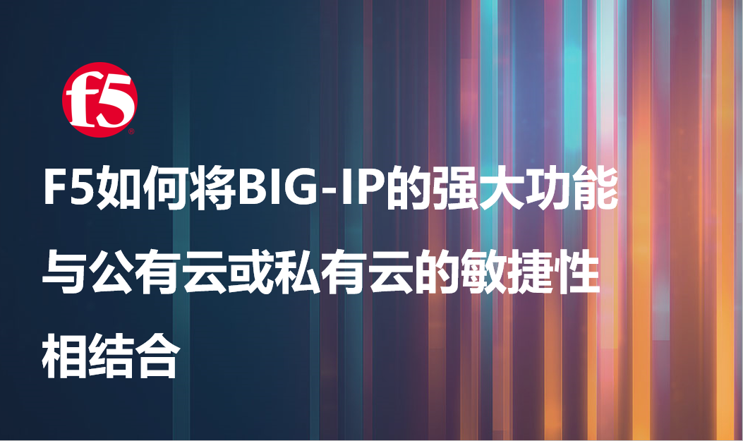 F5如何将BIG-IP的强大功能与公有云或私有云的敏捷性相结合？