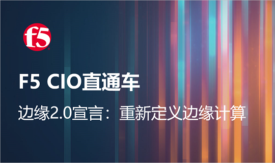 F5 CIO直通车 | 边缘2.0宣言：重新定义边缘计算