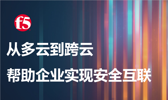 F5 CIO直通车 | 从多云到跨云，帮助企业更轻松地实现安全互联